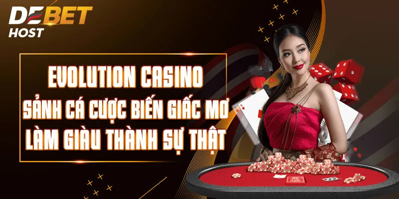 Evolution Casino – Sảnh Cá Cược Biến Giấc Mơ Làm Giàu Thành Sự Thật