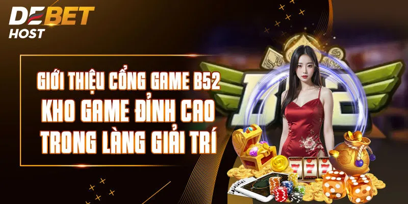 Giới Thiệu Cổng Game B52 – Kho Game Đỉnh Cao Trong Làng Giải Trí