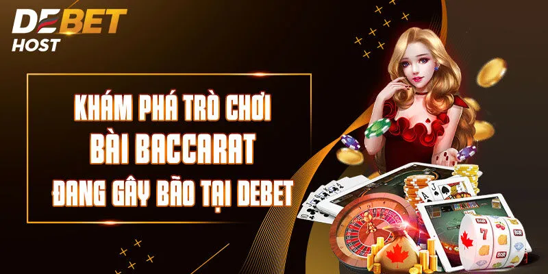 Khám Phá Trò Chơi Bài Baccarat Đang Gây Bão Tại DEBET